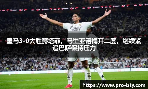 皇马3-0大胜赫塔菲，马里亚诺梅开二度，继续紧追巴萨保持压力