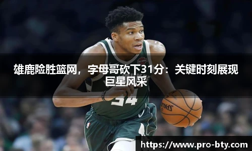 雄鹿险胜篮网，字母哥砍下31分：关键时刻展现巨星风采