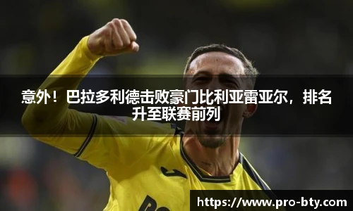 意外！巴拉多利德击败豪门比利亚雷亚尔，排名升至联赛前列