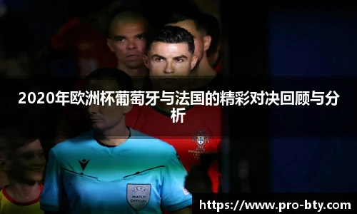 2020年欧洲杯葡萄牙与法国的精彩对决回顾与分析