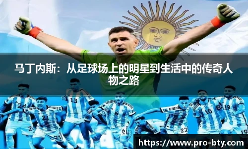 马丁内斯：从足球场上的明星到生活中的传奇人物之路